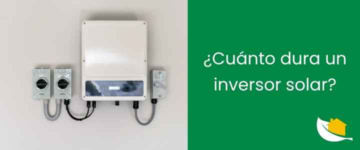 ¿Cuánto dura un inversor solar?