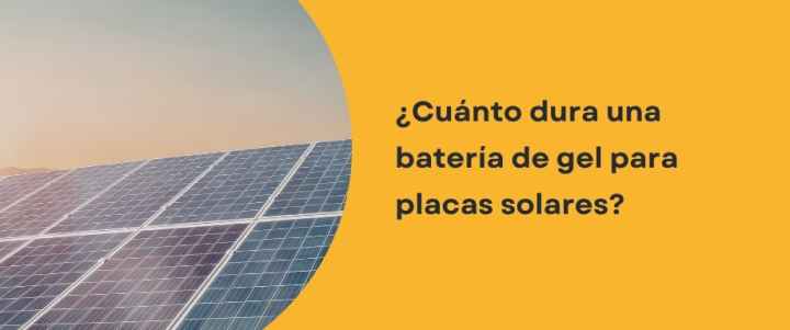 ¿Cuánto dura una batería de gel para placas solares?