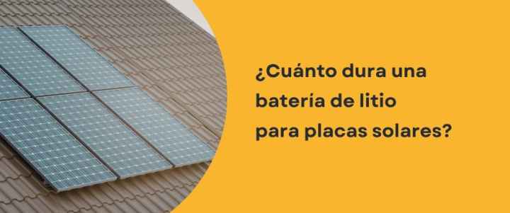 ¿Cuánto dura una batería de litio para placas solares?