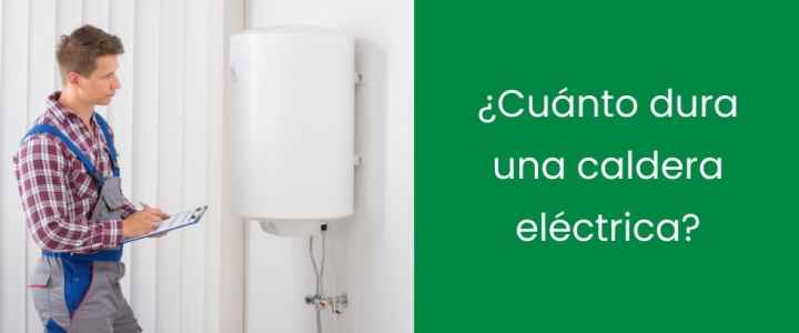 ¿Cuánto dura una caldera eléctrica?