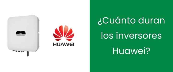 ¿Cuánto duran los inversores Huawei?