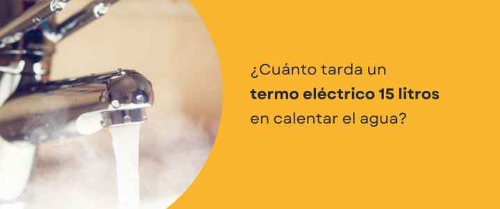 ¿Cuánto tarda un termo eléctrico 15 litros en calentar el agua?
