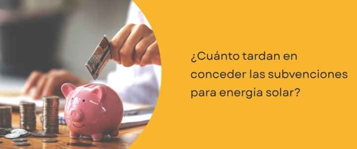 ¿Cuánto tardan en conceder las subvenciones para energía solar?