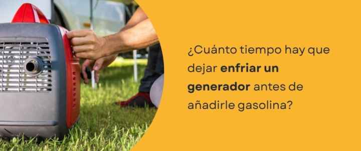 ¿Cuánto tiempo hay que dejar enfriar un generador antes de añadirle gasolina?