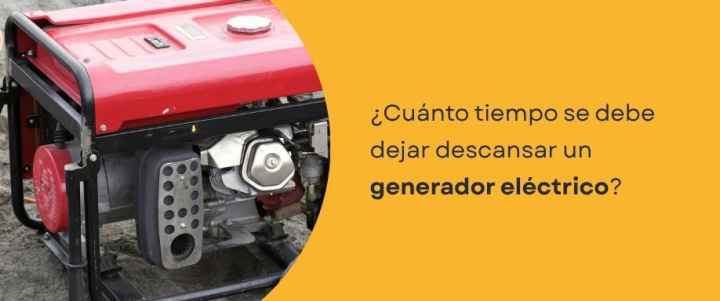 ¿Cuánto tiempo se debe dejar descansar un generador eléctrico?