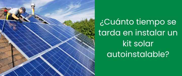 ¿Cuánto tiempo se tarda en instalar un kit solar autoinstalable?