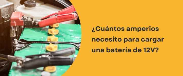 ¿Cuántos amperios necesito para cargar una batería de 12V?