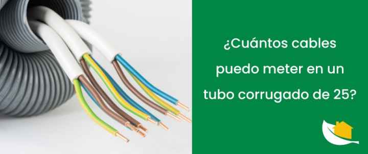 ¿Cuántos cables puedo meter en un tubo corrugado de 25?