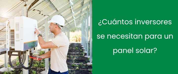 ¿Cuántos inversores se necesitan para un panel solar?