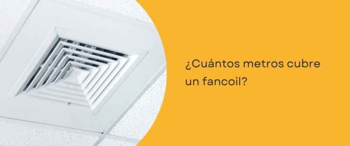 ¿Cuántos metros cubre un fancoil?