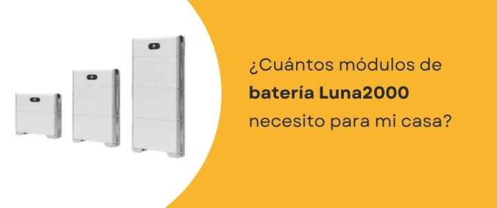 ¿Cuántos módulos de batería Luna2000 necesito para mi casa?