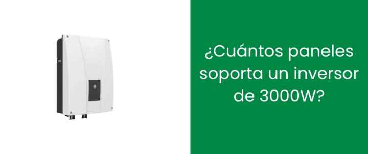 ¿Cuántos paneles soporta un inversor de 3000W?