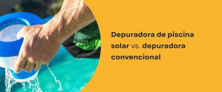 Depuradora de piscina solar vs depuradora convencional