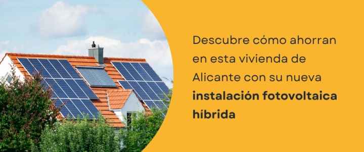 Descubre cómo ahorran en esta vivienda de Alicante con su nueva instalación fotovoltaica híbrida