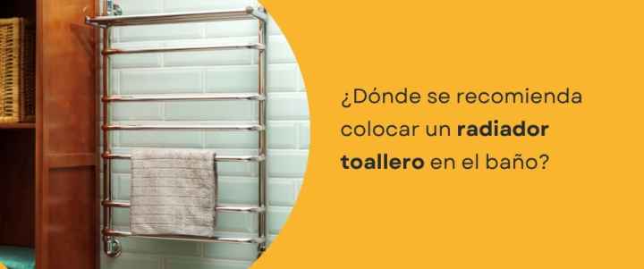 ¿Dónde se recomienda colocar un radiador toallero en el baño?