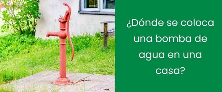 ¿Dónde se coloca una bomba de agua en una casa?