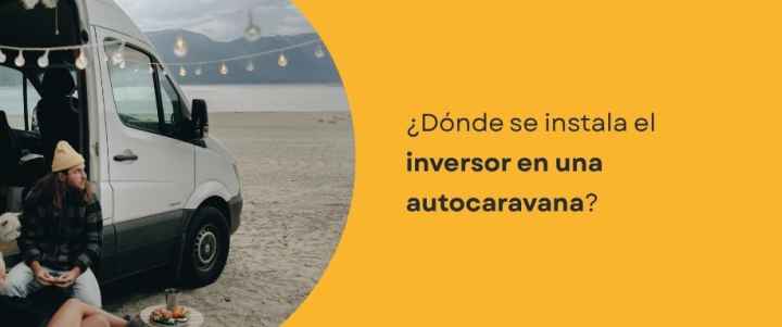 ¿Dónde se instala el inversor en una autocaravana?