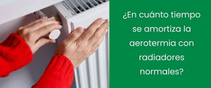 ¿En cuánto tiempo se amortiza la aerotermia con radiadores normales?