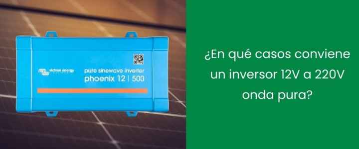 ¿En qué casos conviene un inversor 12V a 220V onda pura? ¿En qué casos conviene un inversor 12V a 220V onda pura?