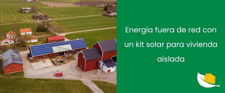 Energía fuera de red con un kit solar para vivienda aislada