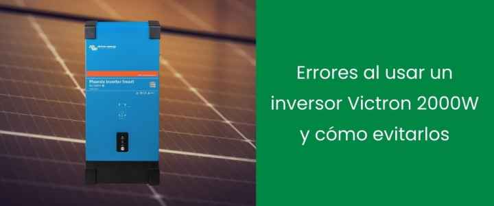 Errores al usar un inversor Victron 2000W y cómo evitarlos Errores al usar un inversor Victron 2000W y cómo evitarlos