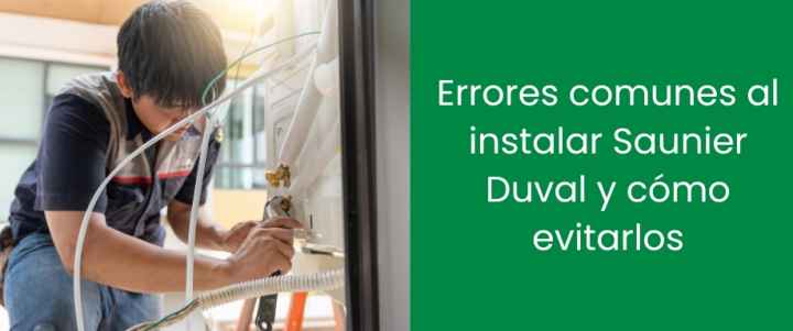 Errores comunes al instalar Saunier Duval y cómo evitarlos