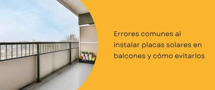 Errores comunes al instalar placas solares en balcones y cómo evitarlos