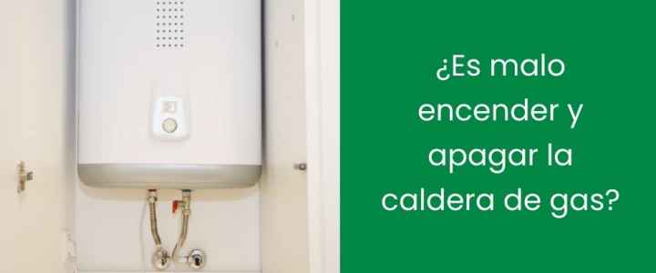 ¿Es malo encender y apagar la caldera de gas?