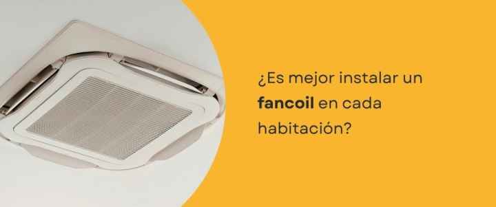 ¿Es mejor instalar un fancoil en cada habitación? ¿Es mejor instalar un fancoil en cada habitación?