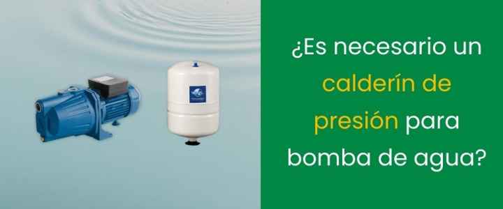 ¿Es necesario un calderín de presión para bomba de agua?