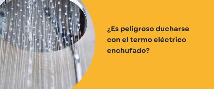 ¿Es peligroso ducharse con el termo eléctrico enchufado?