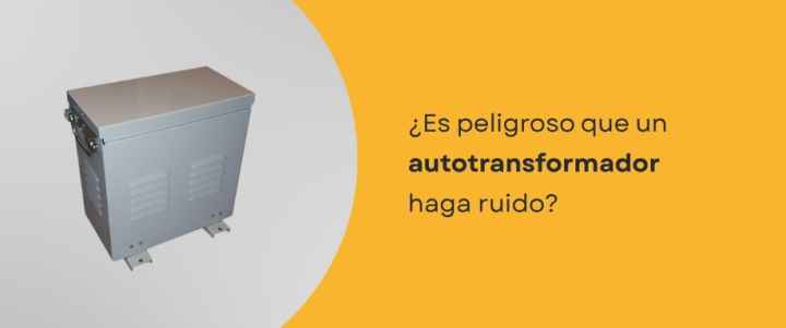 ¿Es peligroso que un autotransformador haga ruido?