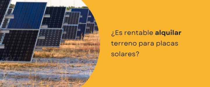 ¿Es rentable alquilar terreno para placas solares?