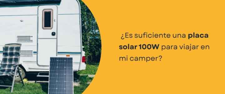 ¿Es suficiente una placa solar 100W para viajar en mi camper?