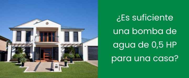 ¿Es suficiente una bomba de agua de 0,5 hp para una casa?