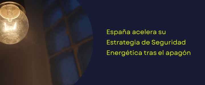 España acelera su Estrategia de Seguridad Energética tras el apagón