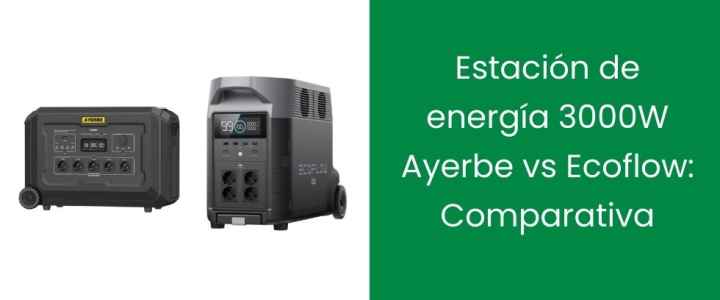 Estación de energía 3000W Ayerbe vs Ecoflow: Comparativa