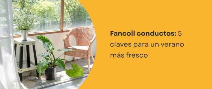 Fancoil conductos: 5 claves para un verano más fresco