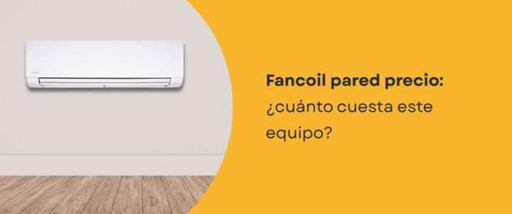 Fancoil pared precio: ¿cuánto cuesta este equipo?