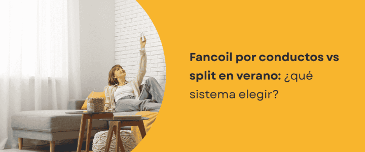 Fancoil por conductos vs split en verano: ¿qué sistema elegir? Fancoil por conductos vs split en verano: ¿qué sistema elegir?
