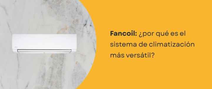 Fancoil: ¿por qué es el sistema de climatización más versátil? Fancoil: ¿por qué es el sistema de climatización más versátil?