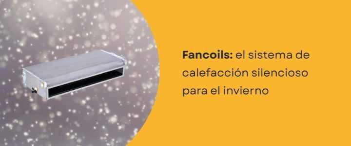 Fancoils: el sistema de calefacción silencioso para el invierno