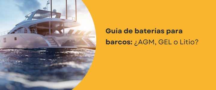 Guía de baterías para barcos: ¿AGM, GEL o Litio?
