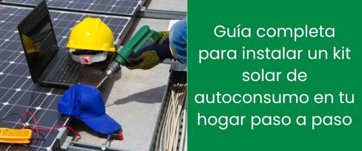 Guía completa para instalar un kit solar de autoconsumo en tu hogar paso a paso Guía completa para instalar un kit solar de autoconsumo en tu hogar paso a paso