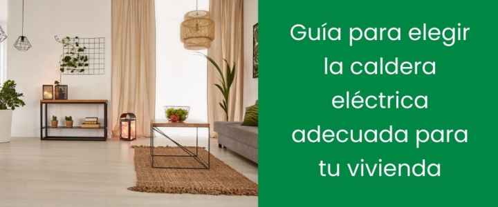 Guía para elegir la caldera eléctrica adecuada para tu vivienda