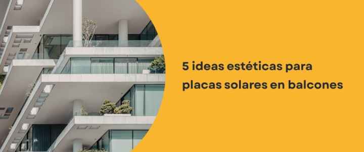 Ideas para integrar placas solares en tu balcón sin afectar la estética
