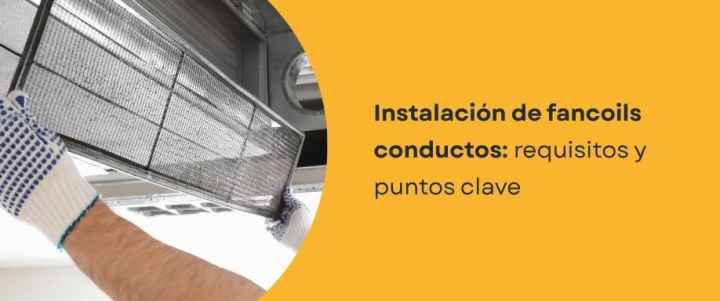 Instalación de fancoils conductos: requisitos y puntos clave