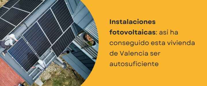 Instalaciones fotovoltaicas: Así ha conseguido esta vivienda de Valencia ser autosuficiente