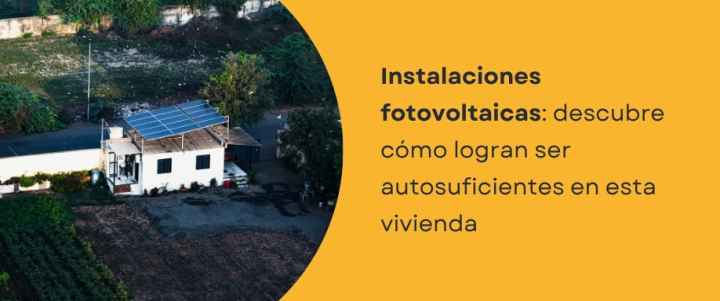 Instalaciones fotovoltaicas: Descubre cómo logran ser autosuficientes en esta vivienda