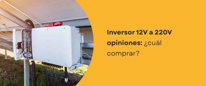 Inversor 12V a 220V opiniones: ¿cuál comprar?